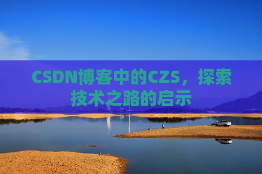 CSDN博客中的CZS，探索技术之路的启示